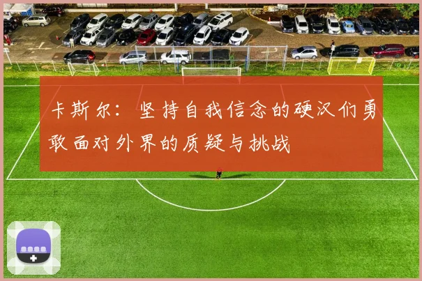 卡斯尔：坚持自我信念的硬汉们勇敢面对外界的质疑与挑战