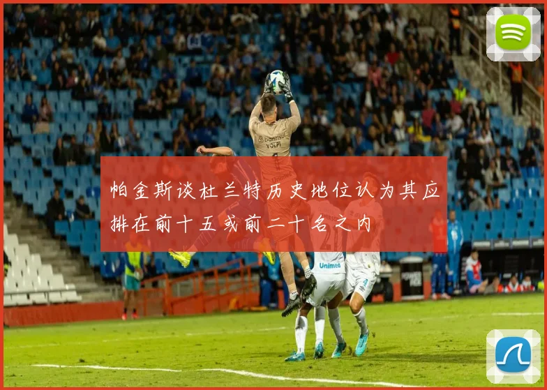 帕金斯谈杜兰特历史地位认为其应排在前十五或前二十名之内