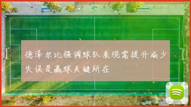 德泽尔比强调球队表现需提升减少失误是赢球关键所在